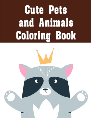 Cute Pets and Animals Coloring Book: Funny, Beautiful and Stress Relieving Unique Design for Baby, kids learning Cover Image