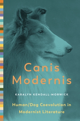 Canis Modernis: Human/Dog Coevolution in Modernist Literature (Animalibus #19) By Karalyn Kendall-Morwick Cover Image