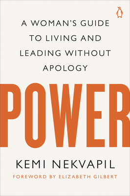 Power: A Woman's Guide to Living and Leading Without Apology By Kemi Nekvapil, Elizabeth Gilbert (Foreword by) Cover Image