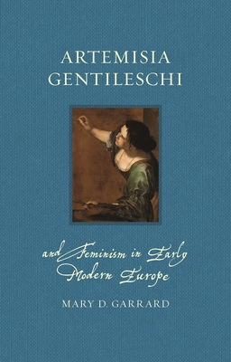 Artemisia Gentileschi and Feminism in Early Modern Europe (Renaissance Lives ) By Mary D. Garrard Cover Image
