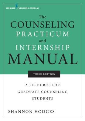 Counseling Practicum and Internship Manual, Third Edition: A Resource for Graduate Counseling Students By Shannon Hodges (Editor) Cover Image