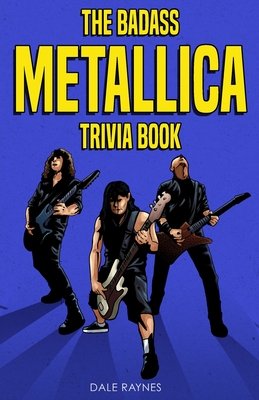 The Badass Metallica Trivia Book By Dale Raynes Cover Image
