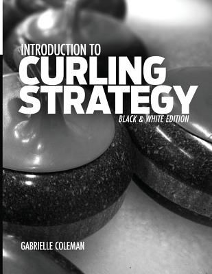 Introduction to Curling Strategy: Black & White Edition By Gabrielle Coleman Cover Image