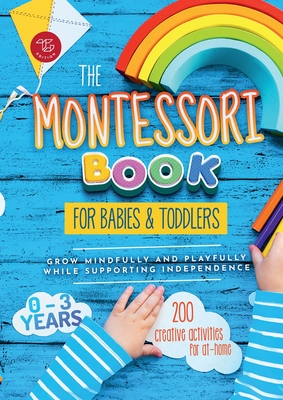 The Montessori Book for Babies and Toddlers: 200 creative activities for  at-home to help children from ages 0 to 3 - grow mindfully and playfully  whil (Paperback) 