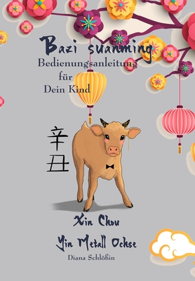 Bazi suanming - Bedienungsanleitung für Dein Kind: Yin Metall Ochse Cover Image