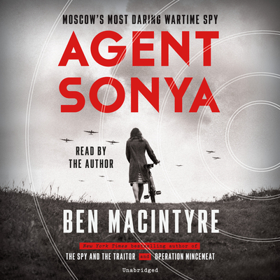 Agent Sonya: Moscow's Most Daring Wartime Spy By Ben Macintyre, Ben Macintyre (Read by) Cover Image