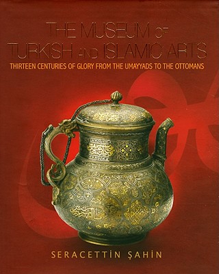 The Museum of Turkish and Islamic Arts: Fourteen Centuries of Glory By Seracettin Sahin Cover Image