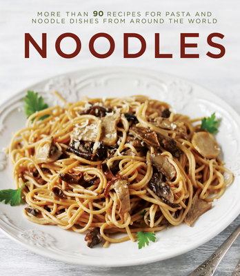 Noodles: More Than 90 Recipes for Pasta and Noodle Dishes from Around the World By Publications International Ltd Cover Image