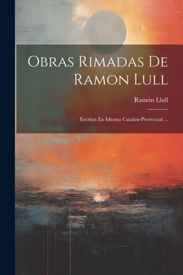 Obras Rimadas De Ramon Lull: Escritas En Idioma Catalan-provenzal   (Paperback)