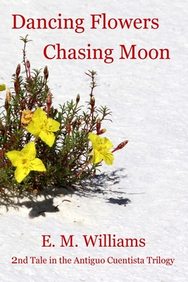 Dancing Flowers - Chasing Moon: 2nd Novel in the Antiguo Cuentista Trilogy