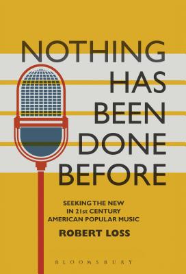 Nothing Has Been Done Before: Seeking the New in 21st-Century American Popular Music (Alternate Takes: Critical Responses to Popular Music) Cover Image