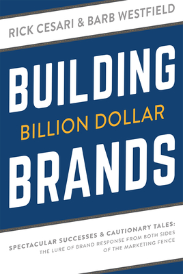 Building Billion Dollar Brands: Spectacular Successes & Cautionary Tales: The Lure of Brand Response from Both Sides of the Marketing Fence By Rick Cesari, Barb Westfield Cover Image