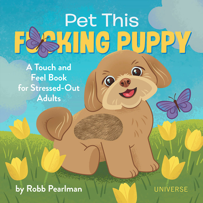 Pet This F*cking Puppy: A Touch-and-Feel Book for Stressed-Out Adults By Robb Pearlman, Jason Kayser (Illustrator) Cover Image