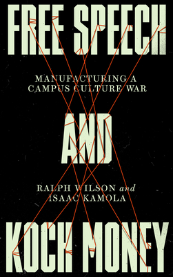 Free Speech and Koch Money: Manufacturing a Campus Culture War By Ralph Wilson, Isaac Kamola Cover Image