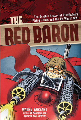 The Red Baron: The Graphic History of Richthofen's Flying Circus and the Air War in WWI (Zenith Graphic Histories) By Wayne Vansant Cover Image