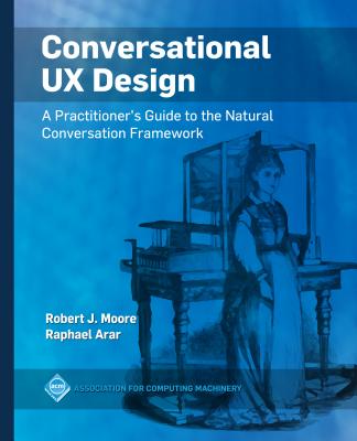 Conversational UX Design: A Practitioner's Guide to the Natural Conversation Framework (ACM Books) Cover Image