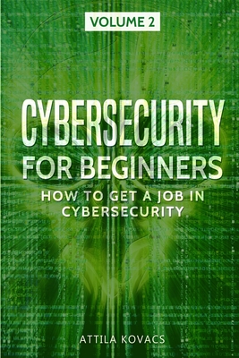 Cybersecurity for Beginners: How to Get a Job in Cybersecurity By Attila Kovacs Cover Image