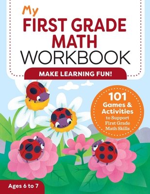 My First Grade Math Workbook: 101 Games & Activities to Support First Grade Math Skills (My Workbook) By Lena Attree Cover Image