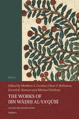 The Works of Ibn Wāḍiḥ Al-Yaʿqūbī (Volume 1): An English Translation (Islamic History and Civilization #1)
