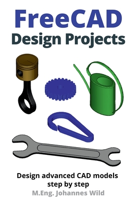 FreeCAD Design Projects: Design advanced CAD models step by step Cover Image