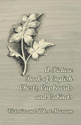A Picture Book of English Chests, Cupboards and Cabinets - Victoria and Albert Museum Cover Image