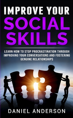 Improve Your Social Skills: Learn How to Stop Procrastination through Improving Your Conversations and Fostering Genuine Relationships By Daniel Anderson Cover Image