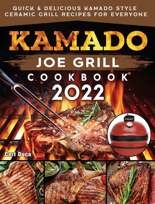 Kamado Joe Grill Cookbook 2022: Quick & Delicious kamado Style Ceramic Grill Recipes for Everyone Cover Image