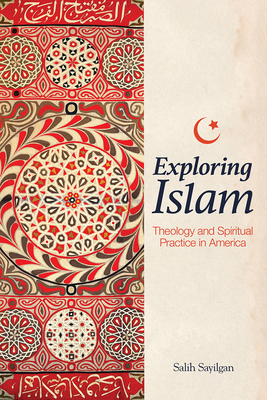 Exploring Islam: Theology and Spiritual Practice in America By Salih Sayilgan Cover Image