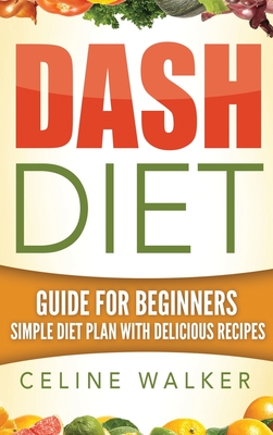 Dash Diet: Guide For Beginners Simple Diet Plan With Delicious Recipes Cover Image