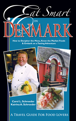 Eat Smart in Denmark: How to Decipher the Menu, Know the Market Foods & Embark on a Tasting Adventure By Carol L. Schroeder, Katrina A. Schroeder Cover Image