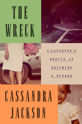 The Wreck: A Daughter's Memoir of Becoming a Mother By Cassandra Jackson Cover Image