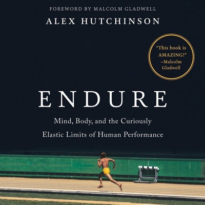 Endure: Mind, Body, and the Curiously Elastic Limits of Human Performance By Alex Hutchinson, Malcolm Gladwell (Foreword by), Robert G. Slade (Read by) Cover Image