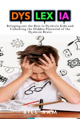 Dyslexia: Bringing out the Best in Dyslexic Kids and Unlocking the Hidden Potential of the Dyslexic Brain Cover Image