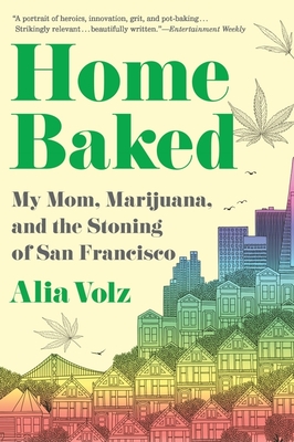 Home Baked: My Mom, Marijuana, and the Stoning of San Francisco By Alia Volz Cover Image
