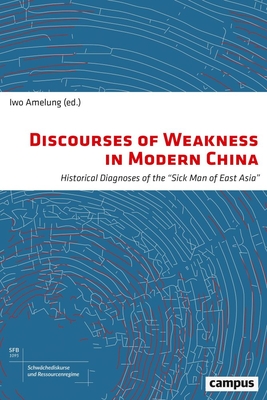 Discourses of Weakness in Modern China: Historical Diagnoses of the "Sick Man of East Asia" (Discourses of Weakness and Resource Regimes #1)