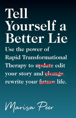 Tell Yourself a Better Lie: Use the power of Rapid Transformational Therapy to edit your story and rewrite your life. By Marisa Peer Cover Image