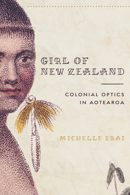 Girl of New Zealand: Colonial Optics in Aotearoa (Critical Issues in Indigenous Studies) cover