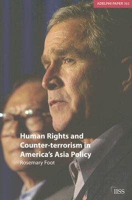 Human Rights and Counter-Terrorism in America's Asia Policy (Adelphi Papers #363) By Rosemary Foot Cover Image
