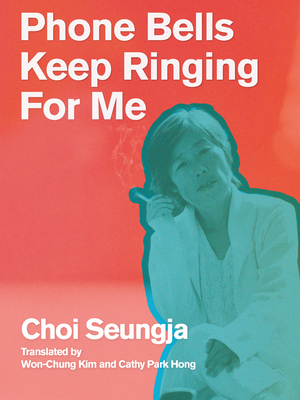 Phone Bells Keep Ringing for Me By Choi Seungja, Won-Chung Kim (Translator), Cathy Park Hong (Translator) Cover Image