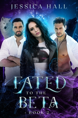 Fated To The Beta: Fated Series Book 2 By Jessica Hall Cover Image