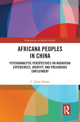 Africana People in China: Psychoanalytic Perspectives on Migration Experiences, Identity, and Precarious Employment (Explorations in Mental Health) Cover Image