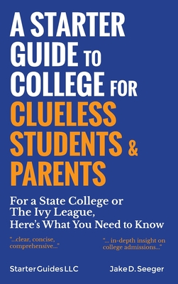 A Starter Guide to College for Clueless Students & Parents: For a State College or the Ivy League, Here's What You Need to Know Cover Image