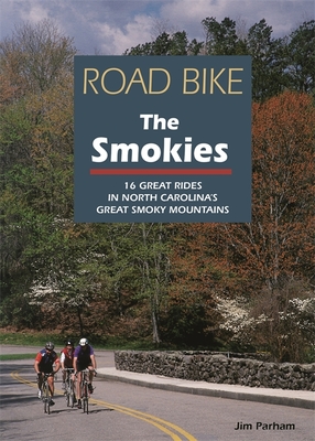 Road Bike the Smokies: 16 Great Rides in North Carolina's Great Smoky Mountains By Jim Parham Cover Image