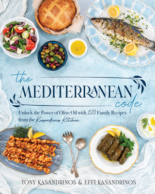 The Mediterranean Code: Unlock the Power of Olive Oil with 120 Family Recipes from the Kasandrinos Kitchen By Tony Kasandrinos, Effi Kasandrinos Cover Image