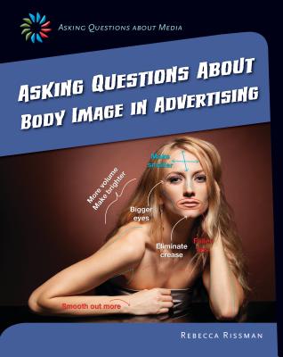Asking Questions about Body Image in Advertising (21st Century Skills Library: Asking Questions about Media) By Rebecca Rissman Cover Image