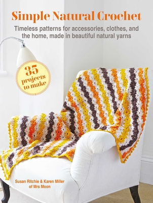 Simple Natural Crochet: 35 projects to make: Timeless patterns for accessories, clothes, and the home, made in beautiful natural yarns By Susan Ritchie, Karen Miller Cover Image
