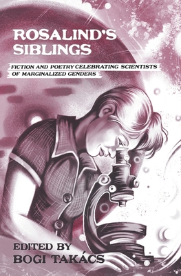 Rosalind's Siblings: Fiction and Poetry Celebrating Scientists of Marginalized Genders Cover Image
