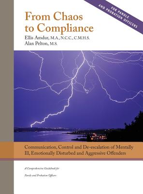 From Chaos to Compliance: Communication, Control, and De-escalation of Mentally Ill & Aggressive Offenders: A Comprehensive Guidebook for Parole Cover Image