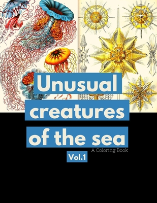 Unusual Sea Creatures Vol.1 A Coloring Book: Ocean & Sea Creatures Coloring Book for Teens & Adults with Description for Each Category of Organisms - By Vintage Colorist Cover Image