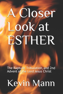 A Closer Look at ESTHER: The Rapture, Tribulation, and 2nd Advent of the Lord Jesus Christ (My King James Bible Companion #2)